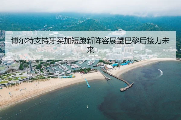 博尔特支持牙买加短跑新阵容展望巴黎后接力未来